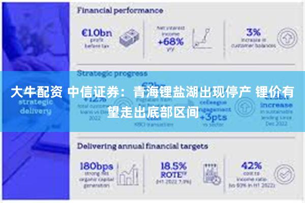 大牛配资 中信证券：青海锂盐湖出现停产 锂价有望走出底部区间