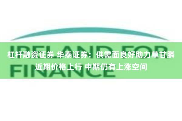 杠杆融资证券 华泰证券：供需面良好助力草甘膦近期价格上行 中期仍有上涨空间
